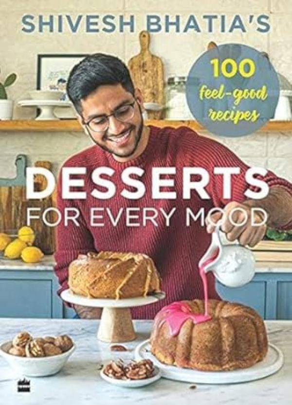 Shivesh Bhatia's Desserts for Every Mood: 100 feelgood recipes