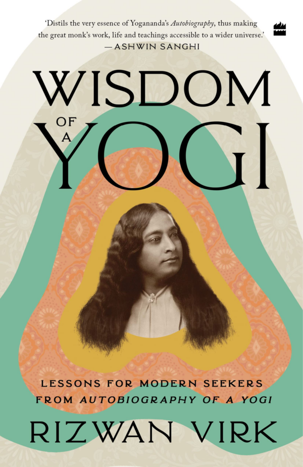 Wisdom of a Yogi : Lessons for Modern Seekers from Autobiography of a Yogi