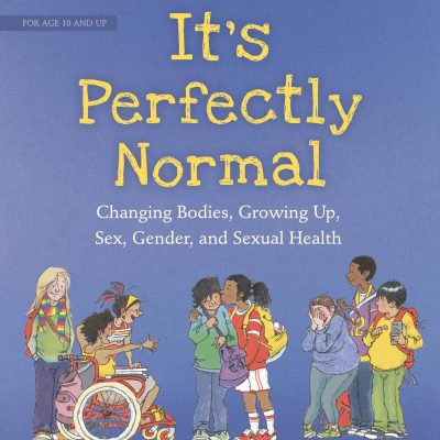 It's Perfectly Normal: Changing Bodies, Growing Up, Sex, Gender, and Sexual Health