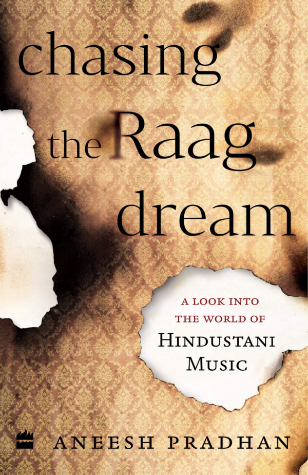 Chasing the Raag Dream: A Look Into the World of Hindustani Classical Music: A Look Into the World of Hindustani Classical Music