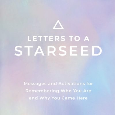 Letters to a Starseed : Messages and Activations for Remembering Who You Are and Why You Came Here