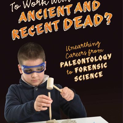 So, You Want to Work with the Ancient and Recent Dead: Unearthing Careers from Paleontology to Forensic Science
