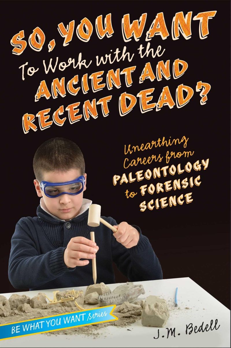 So, You Want to Work with the Ancient and Recent Dead: Unearthing Careers from Paleontology to Forensic Science