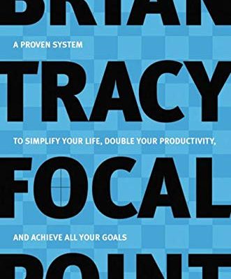 Focal Point : A Proven System to Simplify Your Life, Double Your Productivity, and Achieve All Your Goals