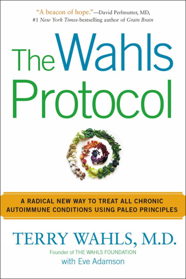 Wahls Protocol: A Radical New Way to Treat All Chronic Autoimmune Conditions Using Paleo Principles