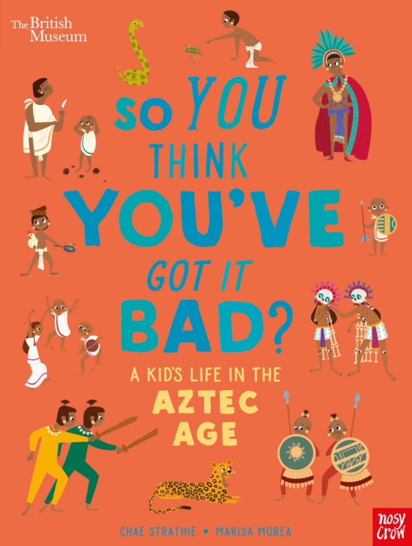 British Museum: So You Think You've Got it Bad A Kid's Life in the Aztec Age