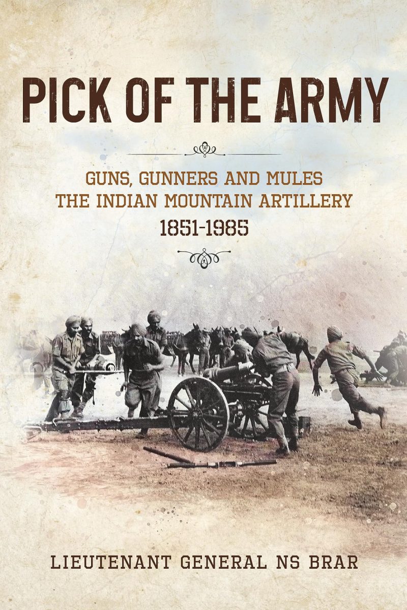 PICK OF THE ARMY: Guns, Gunners and MulesThe Indian Mountain Artillery, 18511985