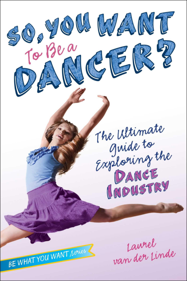 So, You Want to Be a Dancer: The Ultimate Guide to Exploring the Dance Industry
