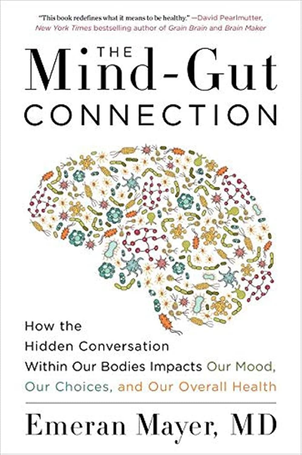 The MindGut Connection: How the Hidden Conversation Within Our Bodies Impacts Our Mood, Our Choices, and Our Overall Health