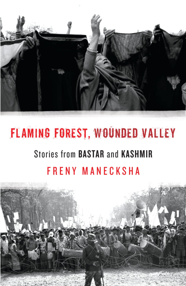 Flaming Forest, Wounded Valley : Stories From Bastar And Kashmir