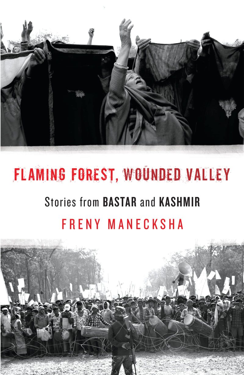 Flaming Forest, Wounded Valley : Stories From Bastar And Kashmir