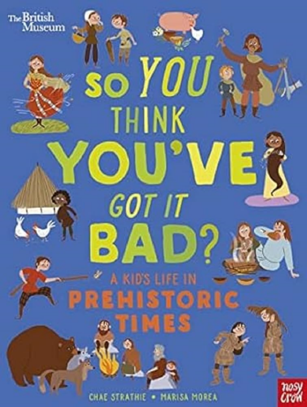 British Museum: So You Think You've Got It Bad A Kid's Life in Prehistoric Times