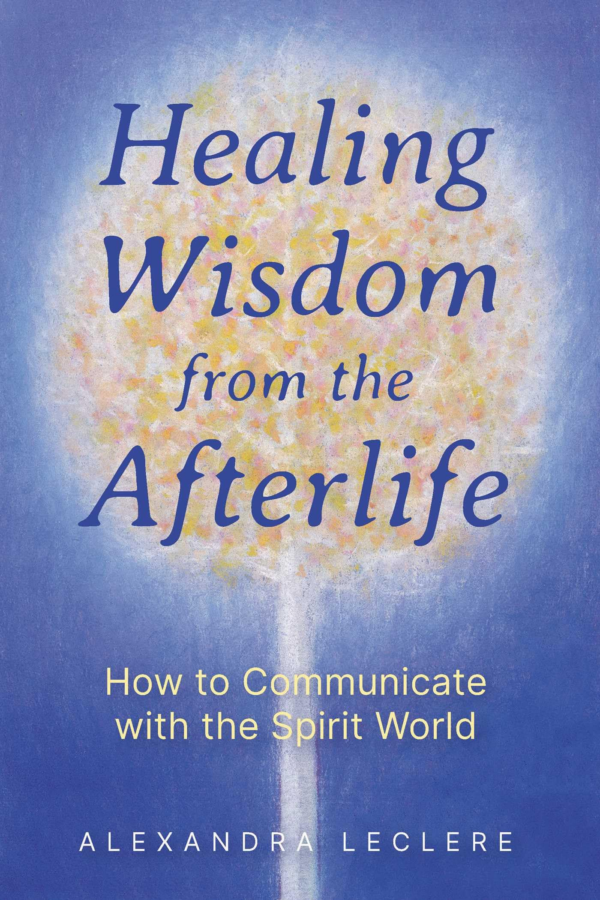 Healing Wisdom from the Afterlife: How to Communicate with the Spirit World