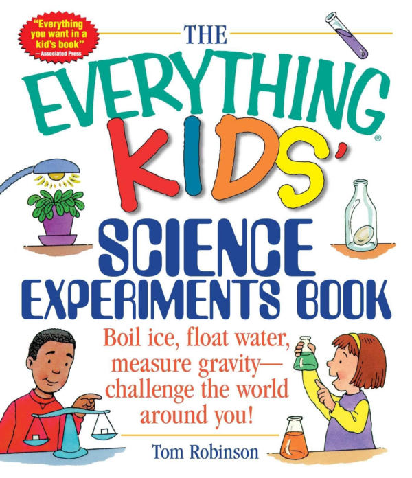 The Everything Kids' Science Experiments Book: Boil Ice, Float Water, Measure GravityChallenge the World Around You