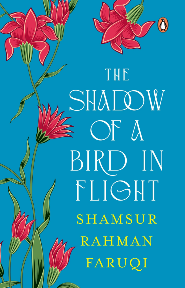 The Shadow of A Bird in Flight: A collection of Persian verses with parallel English translations Selection and Translation by Padma Shri Shamsur Rahman Faruqi