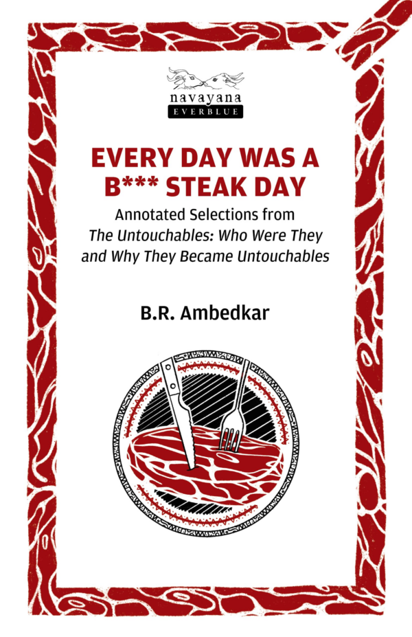 Every Day was a B Steak Day: Annotated Selections from The Untouchables (A Navayana Everblue 20th anniversary edition)