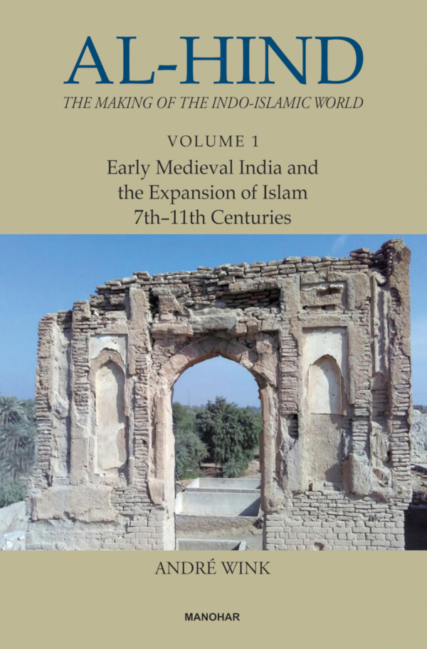 AlHind: The Making of the IndoIslamic World (Vol 1), Early Medieval India and the Expansion of Islam 7th11th Centuries