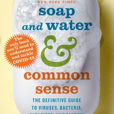 Soap and Water & Common Sense : The Definitive Guide To Viruses,Bacteria, Parasites, and Disease