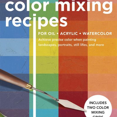 1,500 Color Mixing Recipes for Oil, Acrylic & Watercolor: Achieve Precise Color When Painting Landscapes, Portraits, Still Lifes, and More