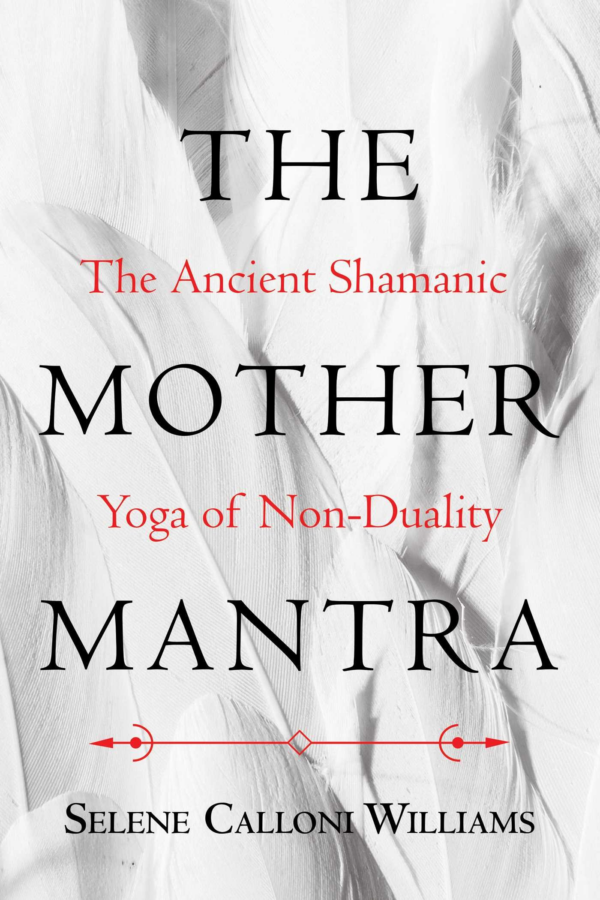 Mother Mantra: The Ancient Shamanic Yoga of NonDuality