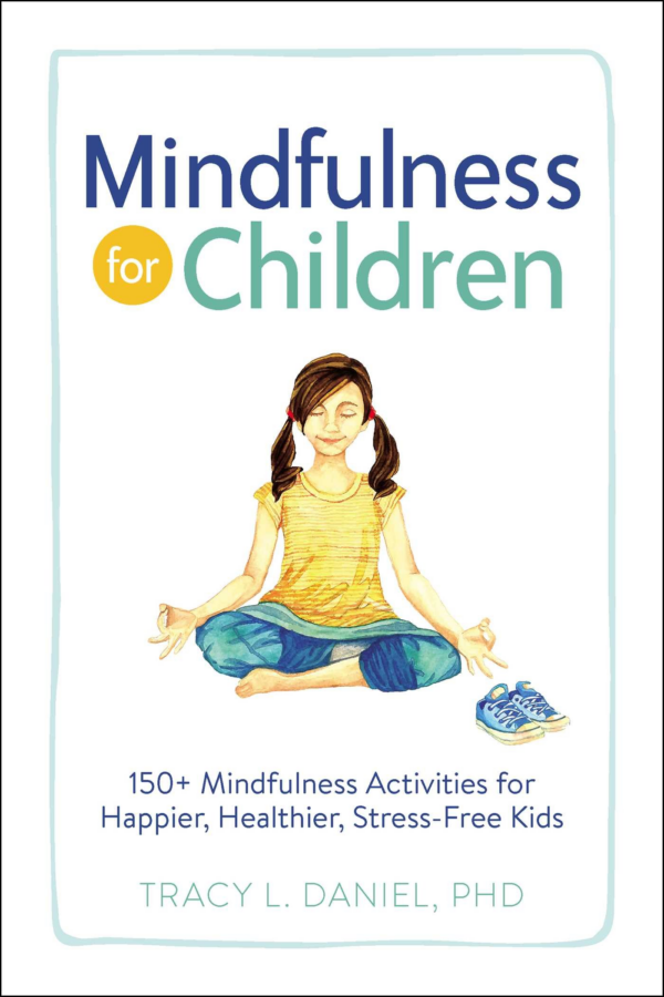Mindfulness for Children: 150 Mindfulness Activities for Happier, Healthier, StressFree Kids