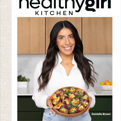 HealthyGirl Kitchen: 100 PlantBased Recipes to Live Your Healthiest Life