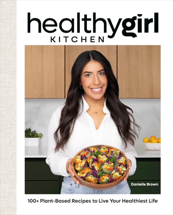 HealthyGirl Kitchen: 100 PlantBased Recipes to Live Your Healthiest Life