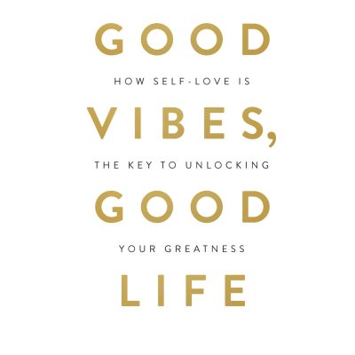 Good Vibes, Good Life: How Selflove Is the Key to Unlocking Your Greatness (Limited Edition Hardcover)