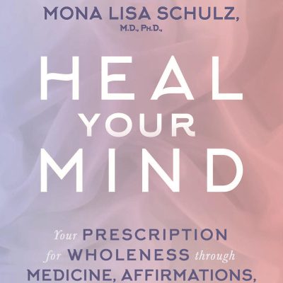 Heal Your Mind: Your Prescription for Wholeness Through Medicine, Affirmations and Intuition