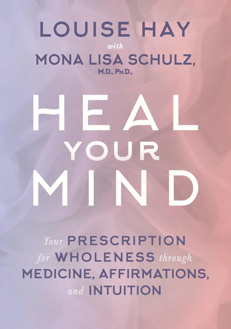 Heal Your Mind: Your Prescription for Wholeness Through Medicine, Affirmations and Intuition