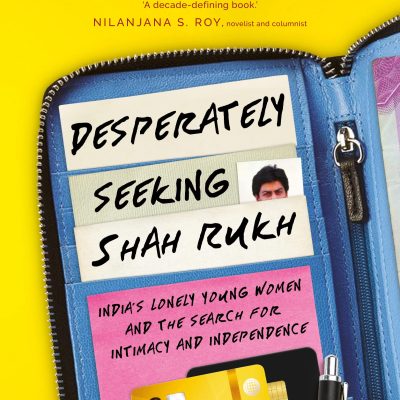 Desperately Seeking Shah Rukh India'S Lonely Young Women And The Search For Intimacy And Independence