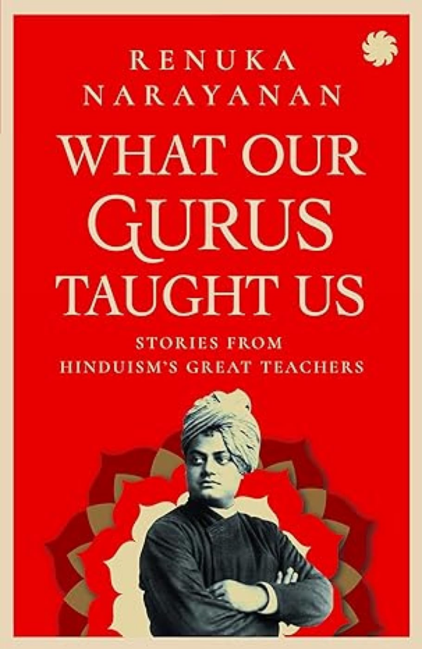 WHAT OUR GURUS TAUGHT US : Stories from Hinduism's Great Teachers