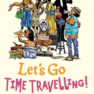 Lets Go Time Travelling: Life in India Through the Ages