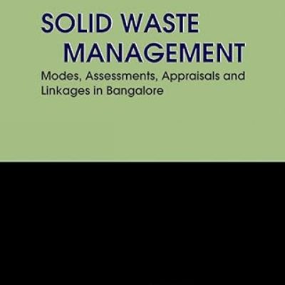 Solid Waste Management: Modes, Assessments, Appraisals and Linkages in Bangalore