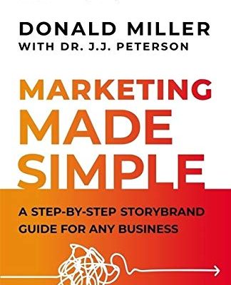 Marketing Made Simple: A Step By Step Story Brand Guide For Any Business
