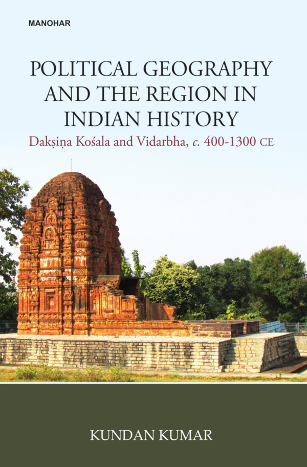 Political Geography and the Region in Indian History: Daksina Kosala and Vidarbha, c 4001300 CE