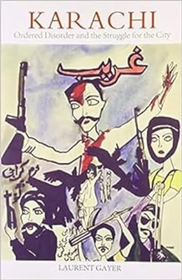 Karachi: Ordered Disorder And The Struggle For City