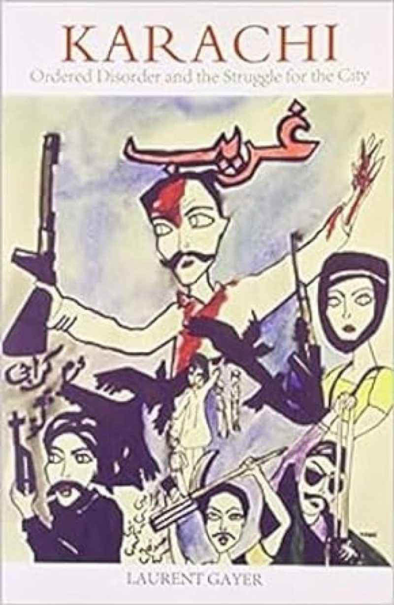 Karachi: Ordered Disorder And The Struggle For City