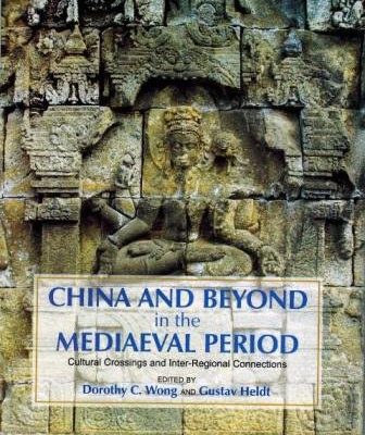 China and Beyond in the Mediaeval Period: Cultural Crossing and InterRegional Connections edited by Dorothy C Wong and Gustav Heldt