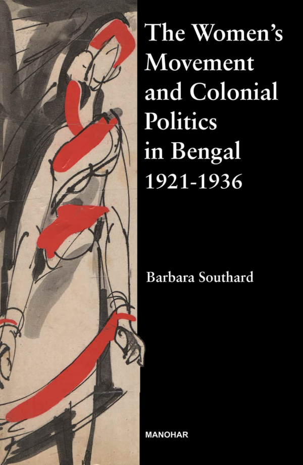 The Women'S Movement And Colonial Politics In Bengal: The Quest For Political Rights, Education And Social Reform Legislation, 19211936
