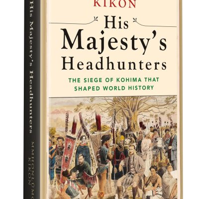 His Majesty's Headhunters: The Siege of Kohima That Shaped World History