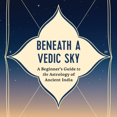 Beneath a Vedic Sky: A Beginner's Guide to the Astrology of Ancient India