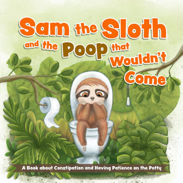 Sam the Sloth and the Poop that Wouldn't Come: A Book about Constipation and Having Patience on the Potty