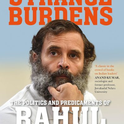 Strange Burdens: The Politics and Predicaments of Rahul Gandhi