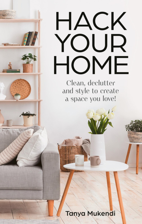 Hack Your Home: Clean, Declutter and Style to a Create a Space You Love