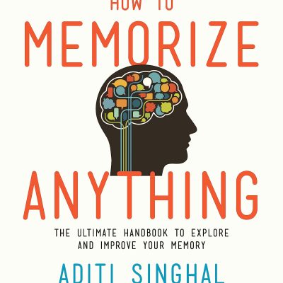 How to Memorize Anything : The Ultimate Handbook to Enlighten and Improve Your Memory