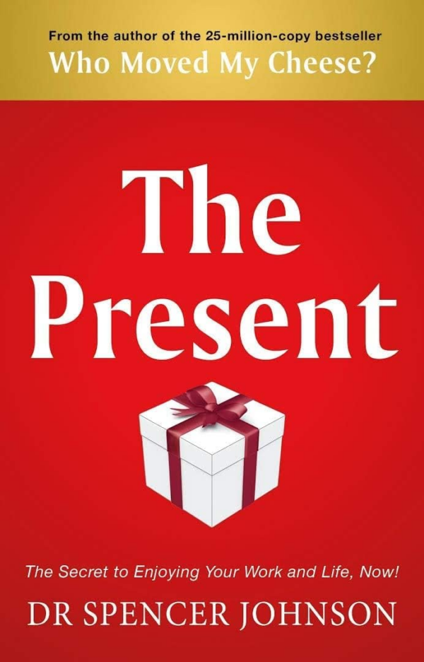 The Present: The Secret to Enjoying Your Work and Life, Now Spencer Johnson