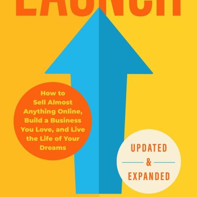 Launch (Updated and Expanded Edition): How To Sell Almost Anything Online, Build A Business You Love, And Live The Life Of Your Dreams