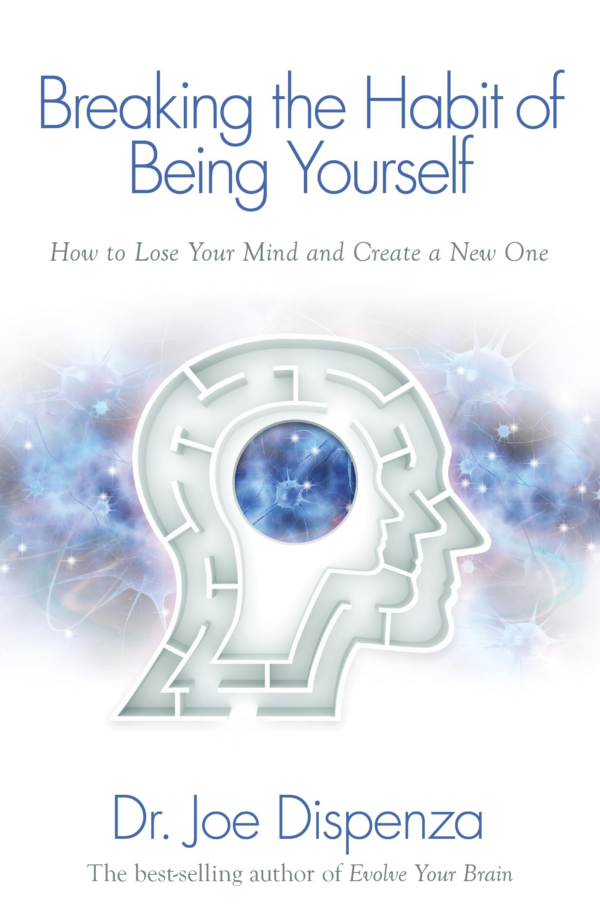 Breaking the Habit of being yourself: How to Lose Your Mind and Create a New One
