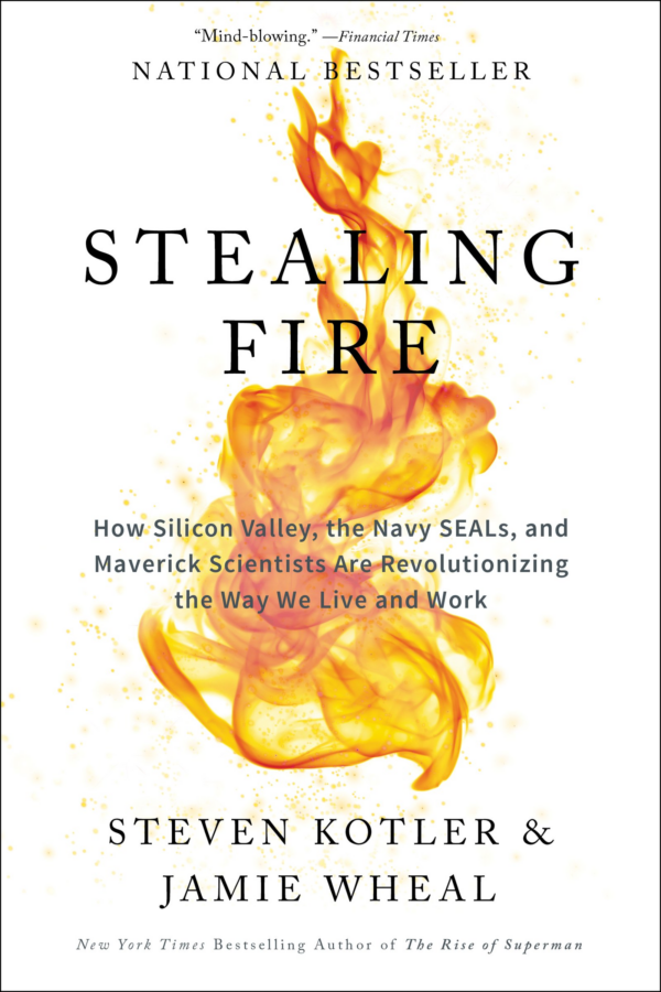 Stealing Fire: How Silicon Valley, the Navy SEALs, and Maverick Scientists Are Revolutionizing the Way We Live and Work